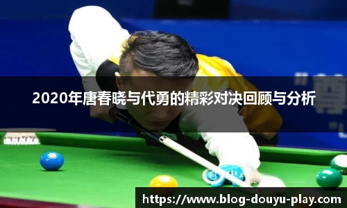 2020年唐春晓与代勇的精彩对决回顾与分析