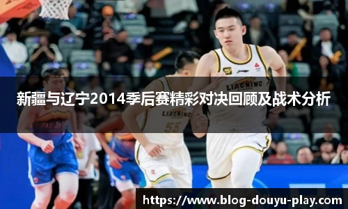 新疆与辽宁2014季后赛精彩对决回顾及战术分析
